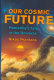 Our cosmic future : humanity's fate in the universe / by Nikos Prantzos ; translated by Stephen Lyle