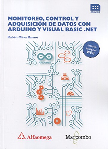 Monitoreo, control y adquisición de datos con Arduino y Visual Basic.NET / Rubén Oliva Ramos