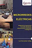 Microrredes eléctricas : integración de generación renovable distribuida, almacenamiento distribuido e inteligencia / Luis Hernández Callejo