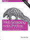 Web scraping with Python : collecting data from the modern web / Ryan Mitchell
