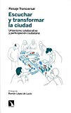 Escuchar y transformar la ciudad : urbanismo colaborativo y participación ciudadana / Paisaje Transversal ; prólogo de Ramon López de Lucio