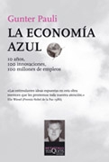 La Economía azul : 10 años, 100 innovaciones, 100 millones de empleos : un informe para el Club de Roma / Gunter Pauli ; traducción de Ambrosio García Leal
