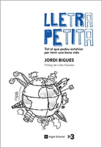 Lletra petita : tot el que podeu estalviar per tenir una bona vida / Jordi Bigues ; pròleg de Lídia Heredia ; [il·lustracions: Pep Presas, amb la col·laboració de Miguel Villalba, el chico triste]