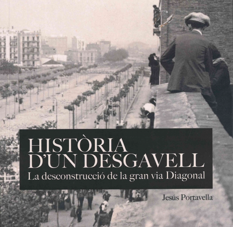 Història d'un desgavell : la deconstrucció de la gran via Diagonal / Jesús Portavella