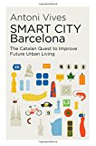Smart city Barcelona : the Catalan quest to improve future urban living / Antoni Vives ; translated from the spanish by David Thomas Clark