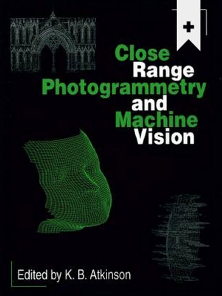 Close range photogrammetry and machine vision / edited by K.B. Atkinson