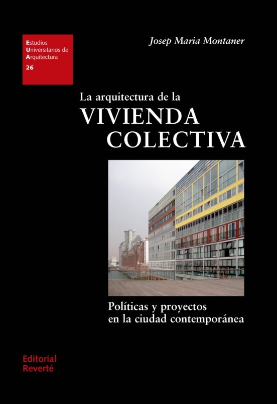 La Arquitectura de la vivienda colectiva : políticas y proyectos en la ciudad contemporánea / Josep Maria Montaner ; prólogo: N. John Habraken ; edición: Jorge Sainz