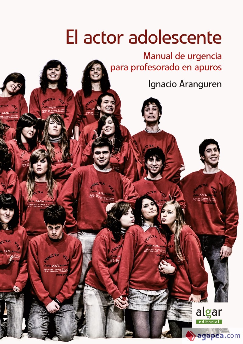 El Actor adolescente : manual de urgencia para profesorado en apuros / Ignacio Aranguren