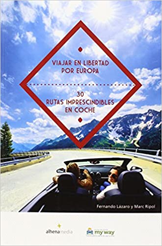 Viajar en libertad por Europa : 30 rutas imprescindibles en coche / Fernando Lázaro y Marc Ripol