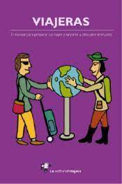 Viajeras : el manual para preparar tus viajes y lanzarte a descubrir el mundo / [Itziar Marcotegui, Pablo Strubell (eds.)]