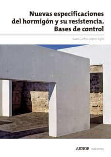 Nuevas especificaciones del hormigón y su resistencia : bases de control / Juan Carlos López Agüí.