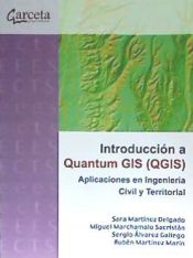 Introducción a Quantum GIS (QGIS) : aplicaciones en Ingeniería civil y territorial / Sara Martínez Delgado, Miguel Marchamalo Sacristán, Sergio Álvarez Gallego, Rubén Martínez Marín