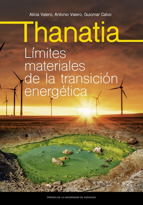 Thanatia : límites materiales de la transición energética / Alicia Valero, Antonio Valero, Guiomar Calvo