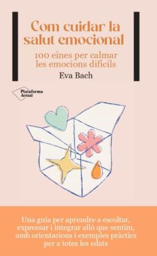 Com cuidar la salut emocional : 100 eines per calmar les emocions difícils / Eva Bach