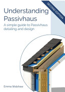 Understanding Passivhaus : a simple guide to Passivhaus detailing and design / Emma Walshaw