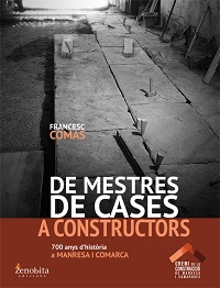De mestres de cases a constructors : 700 anys d'història a Manresa i comarca / Francesc Comas Closas