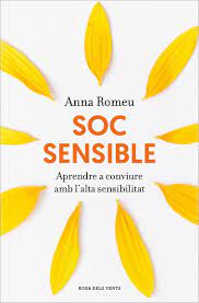 Soc sensible : aprendre a conviure amb l'alta sensibilitat  / Anna Romeu