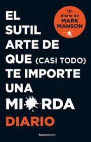 El Sutil arte de que (casi todo) te importe una mi*rda : diario / Mark Manson ; traducción de Santiago del Rey