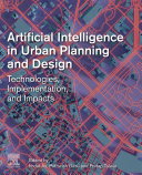 Artificial intelligence in urban planning and design : technologies, implementation, and impacts / edited by Imdat As, Prithwish Basu, Pratap Talwar