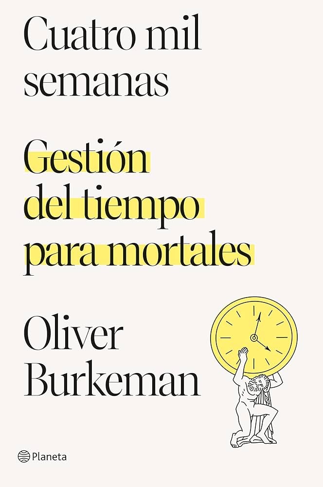 Cuatro mil semanas : gestión del tiempo para mortales / Oliver Burkeman ; traducción: Ana Camallonga Claveria