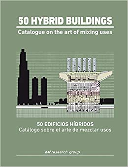 50 hybrid buildings : catalogue on the art of mixing uses = 50 edificios híbridos : catálogo sobre el arte de mezclar usos / a+t research group: Aurora Fernández, Per Javier Mozas