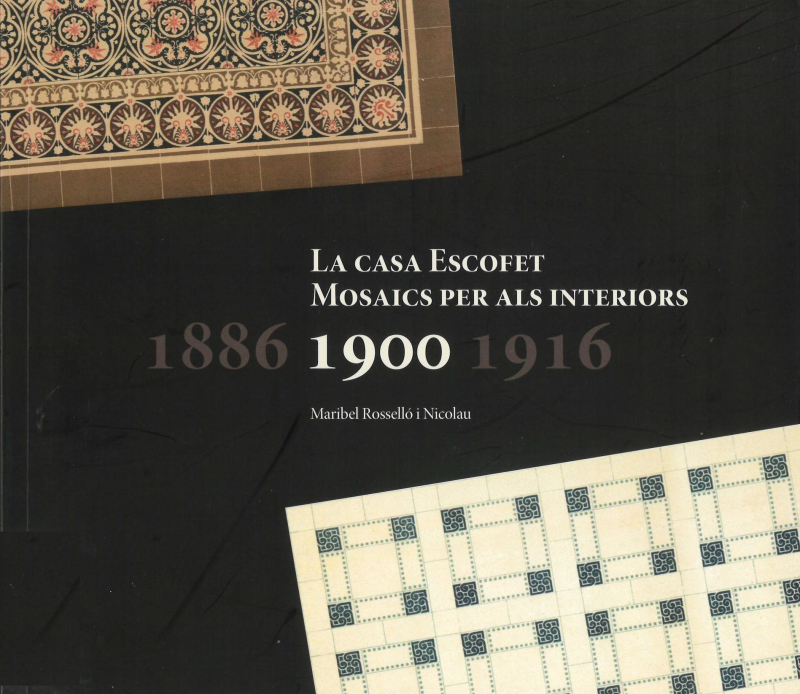 La Casa Escofet : mosaics per als interiors : 1886-1900-1916 / Maribel Rosselló i Nicolau