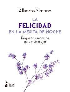 La Felicidad en la mesita de noche : pequeños secretos para vivir mejor / Alberto Simone ; traducción de Elena Rodríguez