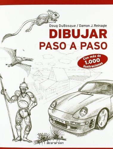 Dibujar paso a paso : con más de 1000 ilustraciones / Doug DuBosque, Damon J. Reinagle