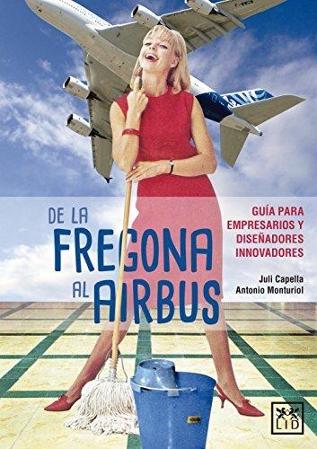De la fregona al Airbus / Juli Capella y Antonio Monturiol