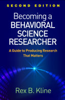 Becoming a behavioral science researcher : a guide to producing research that matters / Rex B. Kline