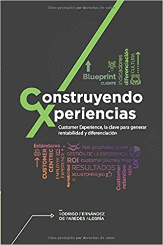 Construyendo xperiencias : customer experience, la clave para generar rentabilidad y diferenciación / Rodrigo Fernándes de Paredes Alegría