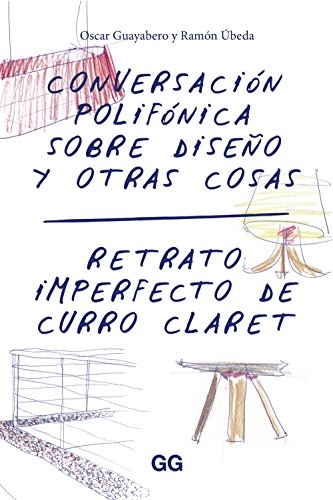 Conversación polifónica sobre diseño y otras cosas : retrato imperfecto de Curro Claret / [Oscar Guayabero y Ramón Úbeda]