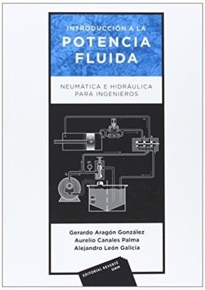 Introducción a la potencia fluida : neumática e hidráulica para ingenieros / Gerardo Aragón González, Aurelio Canales Palma, Alejandro León Galicia