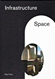 Infrastructure space / edited by Ilka & Andreas Ruby ; including a visual atlas compiled by Something Fantastic