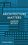 Architecture matters / Aaron Betsky