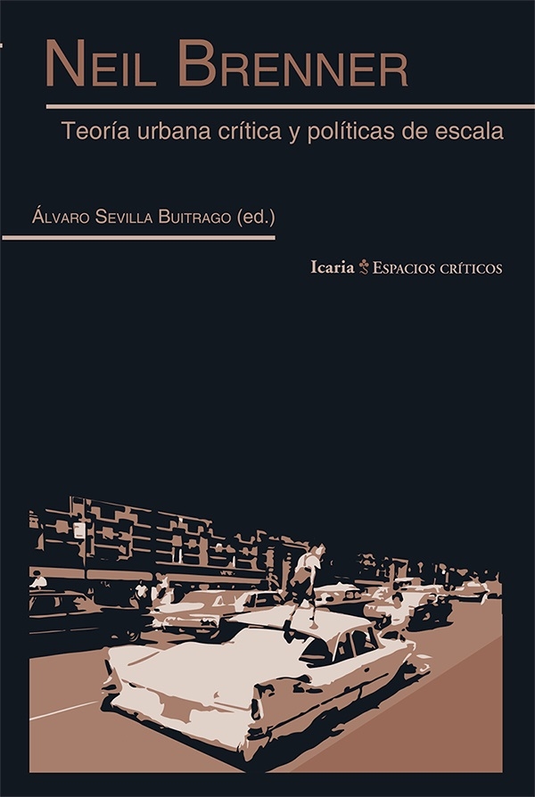 Neil Brenner : teoría urbana crítica y políticas de escala / Álvaro Sevilla Buitrago (ed.)