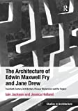 The architecture of Edwin Maxwell Fry and Jane Drew : twentieth century architecture, pioneer modernism and the tropics / Iain Jackson, Liverpool School of Architecture, University of Liverpool; Jessica Holland, Liverpool School of Architecture, University of Liverpool