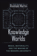 Knowledge worlds : media, materiality, and the making of the modern university / Reinhold Martin