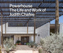 Powerhouse : the life and work of Judith Chafee / Christopher Domin and Kathryn McGuire ; introduction by William J.R. Curtis