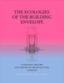 The ecologies of the building envelope : a material history and theory of architectural surfaces / Alejandro Zaera Polo, Jeffrey S. Anderson