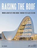 Raising the roof : women architects who broke through the glass ceiling / Agata Toromanoff