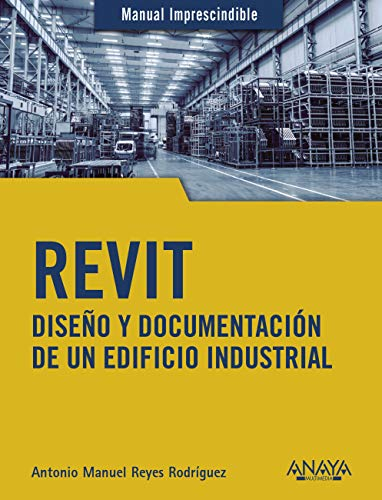 REVIT : diseño y documentación de un edificio industrial/ Antonio Manuel Reyes Rodríguez
