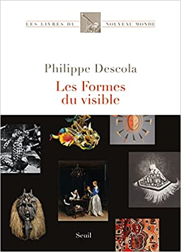 Les Formes du visible : une anthropologie de la figuration / Philippe Descola