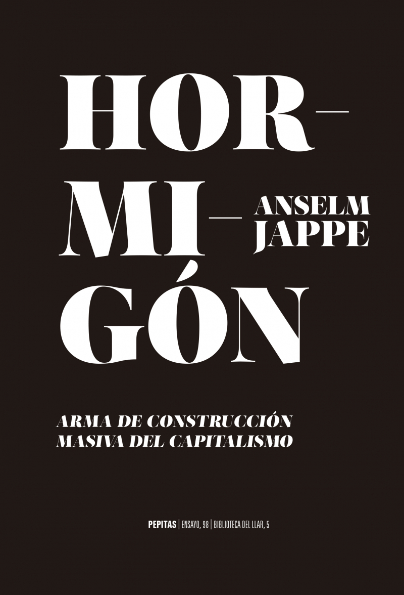Hormigón : arma de construcción masiva del capitalismo / Anselm Jappe ; traducción del francés de Diego Luis Santromán