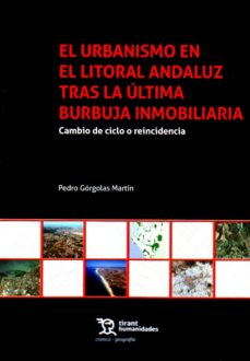 El urbanismo en el litoral andaluz tras la última burbuja inmobiliaria : cambio de ciclo o reincidencia / Pedro Górgolas Martín.