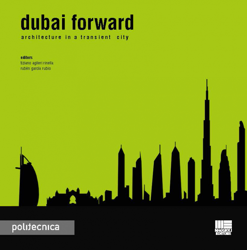 Dubai forward : architecture in a transient city / editors Tiziano Aglieri Rinella, RubenGarcia Rubio.