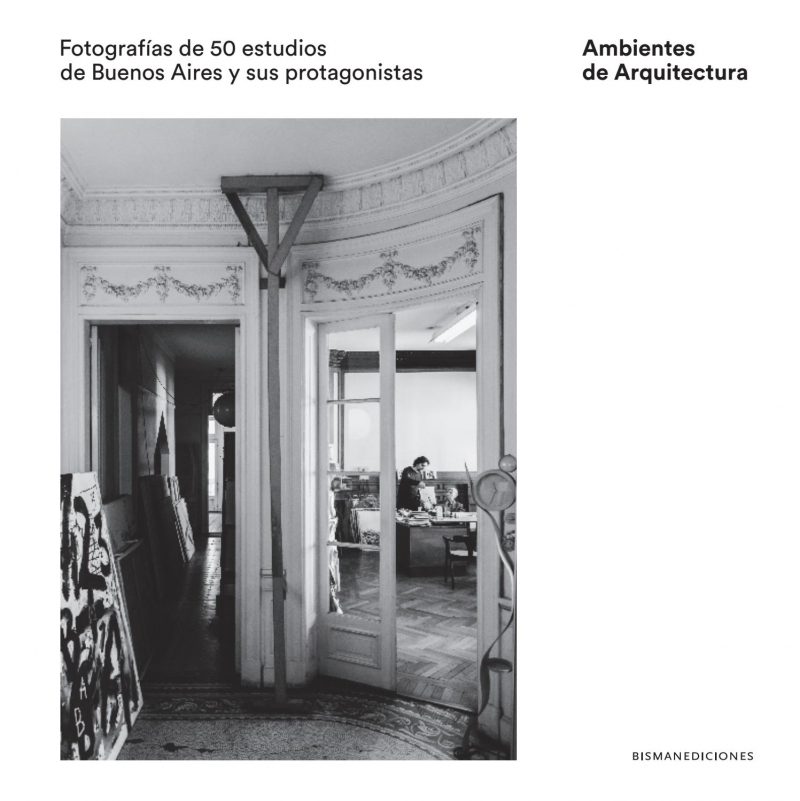 Ambientes de arquitectura: fotografías de 50 estudios de Buenos Aires y sus protagonistas / Fotografías: Albano García; Textos: Edgardo C. Freysselinard