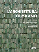 L'Architettura di Milano : la città scritta dagli architetti dal dopoguerra a oggi = the city written by architects from the post-war period to the present / a cura di Marco Biraghi e Adriana Granato ; fotografie di Sosthen Hennekam