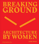 Breaking ground : architecture by women / Jane Hall