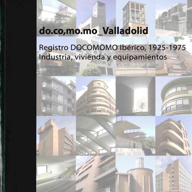 do.co.mo.mo_Valladolid : Registro DOCOMOMO Ibérico, 1925-1975 : industria, vivienda y equipamientos / edición, introducción y fotografías a su cargo: Daniel Villalobos ; Sara Pérez, Iván I. Rincón y Eusebio Alonso ; textos: Daniel Villalobos [i 9 més]
